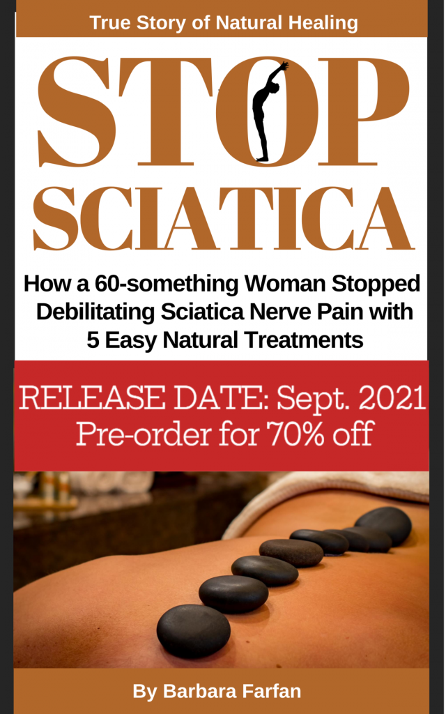 Stop-Sciatica-Nerve-Pain-Natural-Treatmerts-Book-Home-Remedy-Cures-Barbara-Farfan-preorder discount.jpg