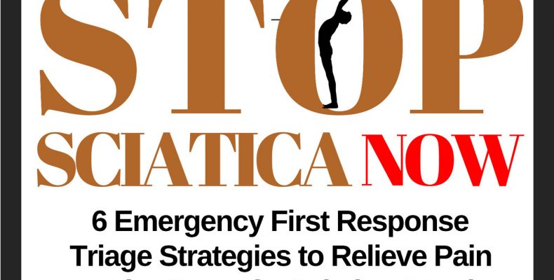 Stop Sciatica Now 6 Emergency First Response Triage Strategies Relieve Pain Start Sciatica Attack special report treatment plan